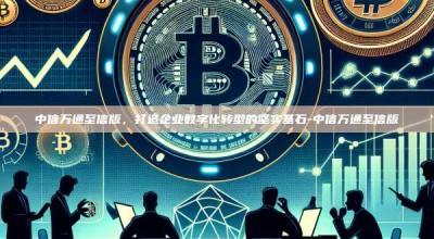 中信万通至信版，打造企业数字化转型的坚实基石-中信万通至信版